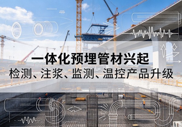 沁水一体化管材产品兴起，声测注浆一体管、多功能预埋管应用增多